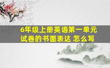 6年级上册英语第一单元试卷的书面表达 怎么写